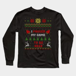 I Paused My Game To Be Here Ugly Christmas Sweater Style Long Sleeve T-Shirt